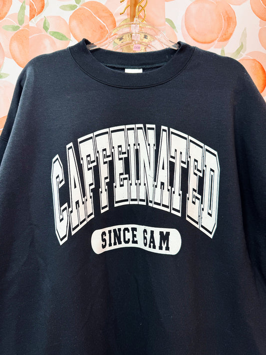 caffeinated since 6am sweatshirt